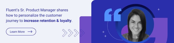 CTA - Fluent’s Sr. Product Manager shares how to personalize the customer journey to increase retention & loyalty.