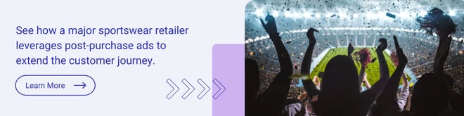 CTA: See how a major sportswear retailer leverages post-purchase ads to extend the customer journey.