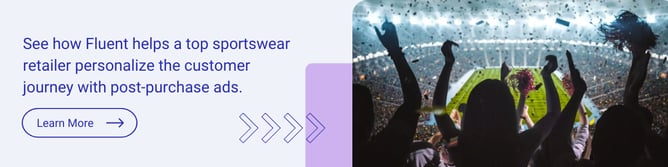 CTA - See how Fluent helps a top sportswear retailer personalize the customer journey with post-purchase ads.