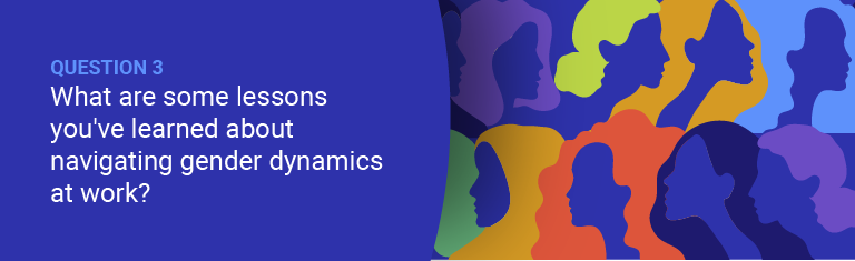 What are some key lessons you've learned throughout your career about navigating gender dynamics in the workplace?