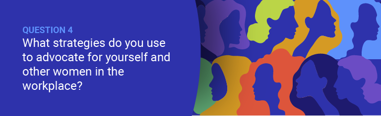 What strategies do you use to advocate for yourself and other women in the workplace?