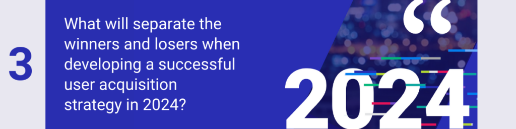 What will separate the winners and losers when developing a successful user acquisition strategy in 2024?