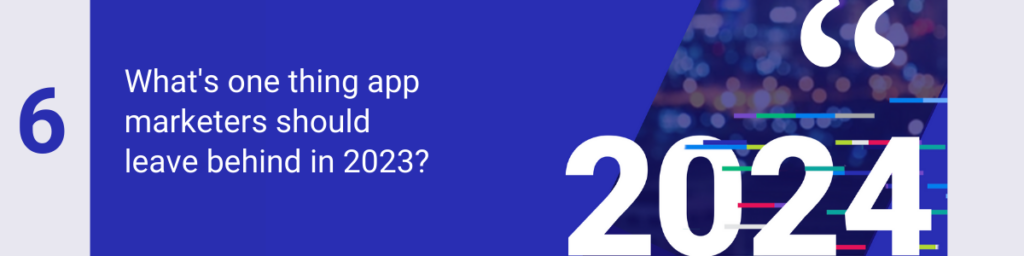 What's one thing app marketers should leave behind in 2023?